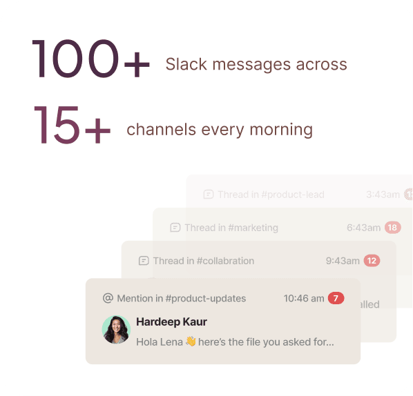 100+ Slack message across. 15+ channels every morning